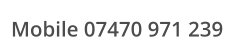Mobile 07470 971 239