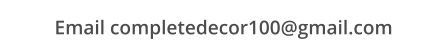 Email completedecor100@gmail.com