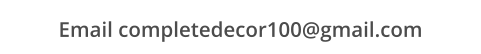 Email completedecor100@gmail.com